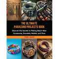 The Ultimate Paracord Projects Book: Discover the Secrets to Making Beach Wear Accessories, Bracelets, Wallets, and More - Paperback