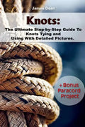 Knots: The Ultimate Step-by-Step Guide To Knots Tying and Using With Detailed Pictures+Bonus Paracord Project: (Craft Business, Knot Tying) - Paperback