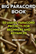 Big Paracord Book: 50 Useful Paracord Projects For Beginners And Advanced - Paperback