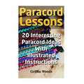 Paracord Lessons: 20 Interesting Paracord Ideas with Illustrated Instructions - Paperback