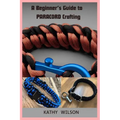 A Beginner's Guide to Paracord Crafting: Mastering The Art of Paracord Crafting and Survival Projects - Paperback